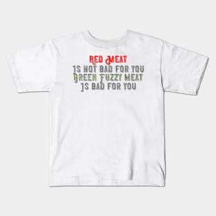 Red meat is not bad for you, green fuzzy meat is bad for you Kids T-Shirt